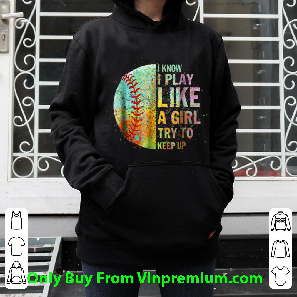 Pretty I Know I Play Like Try To Keep Up Softball Color Baseball shirt