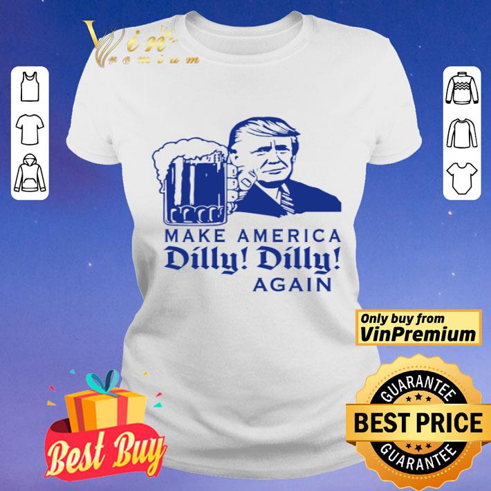 Trump Drink Beer Make America Dilly Dilly Again Shirt Hoodie Sweatshirt Longsleeve Tee