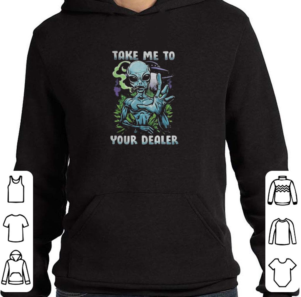 Awesome Alien Smoking Weed Take Me To Your Dealer shirt 3 Awesome Alien Smoking Weed Take Me To Your Dealer shirt