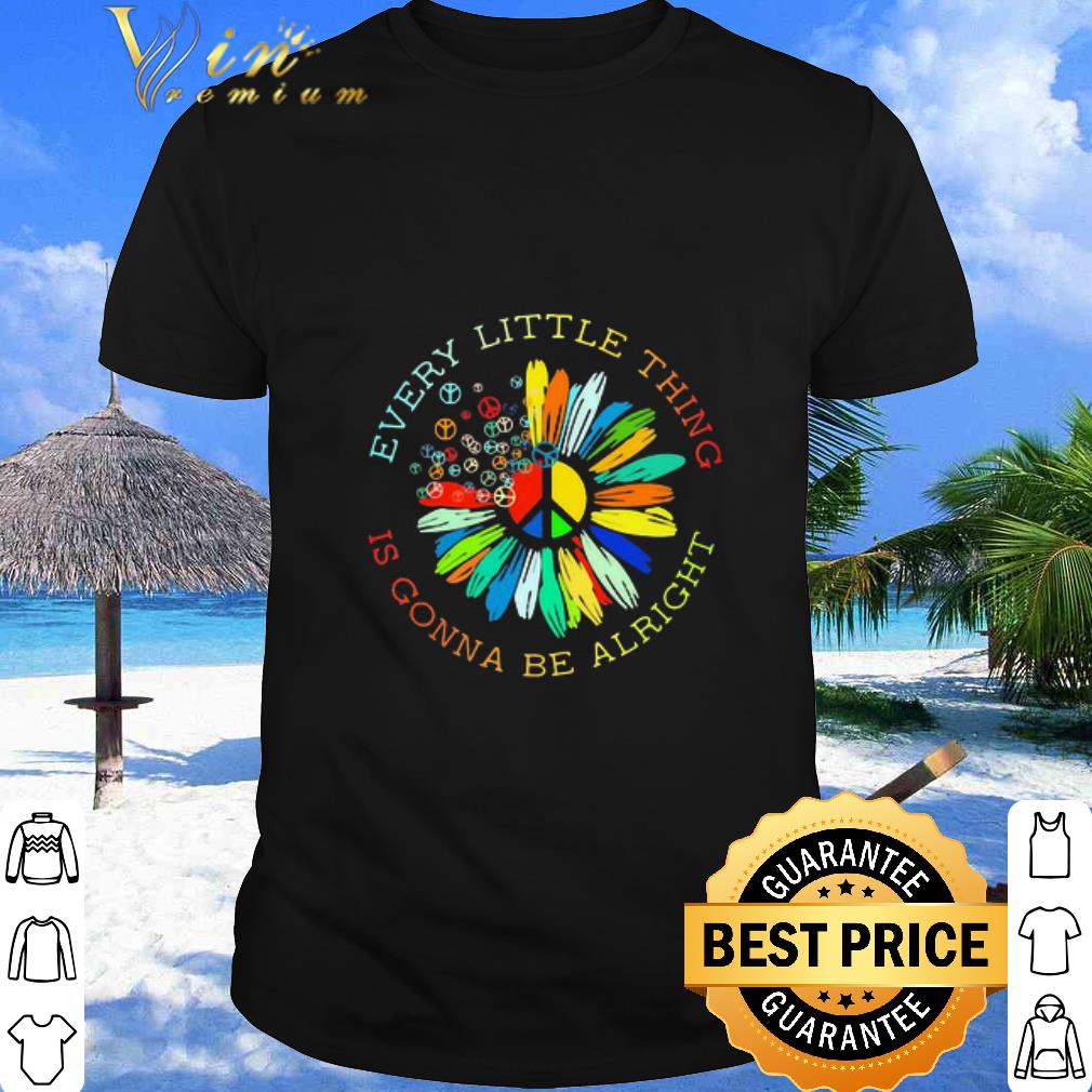 Top Peace Flower Every Little Thing Is Gonna Be Alright Shirt Doctorherotee