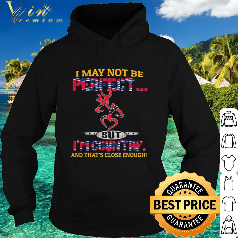 Cool I May Not Be Perfect But I'm Country And That's Close Enough shirt