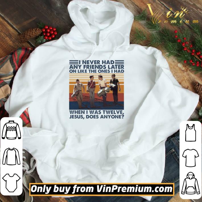 I never had any friends later on like the ones I had when I was Twelve jesus does anyone vintage shirt