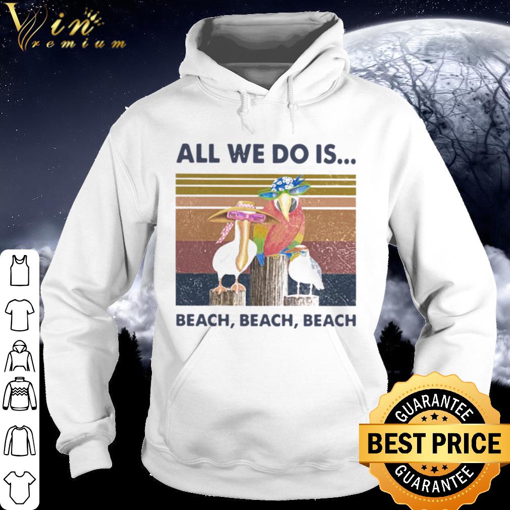Cool Bird All We Do Is Beach Beach Beach Vintage shirt