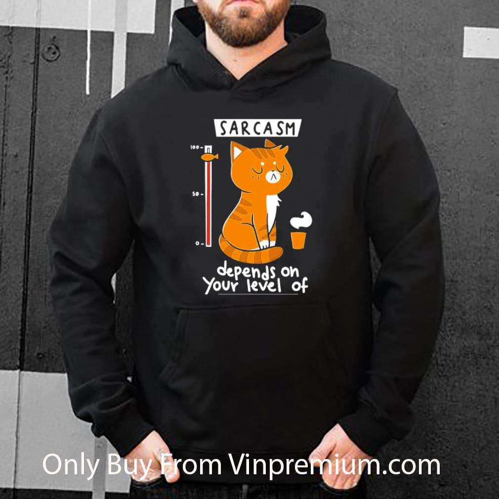 Pretty Sarcasm Depends On Your Level Of Cat shirt