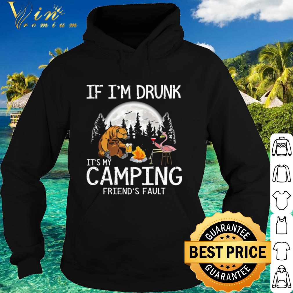 Top Bear If I’m Drunk It’s My Camping Friends Fault shirt