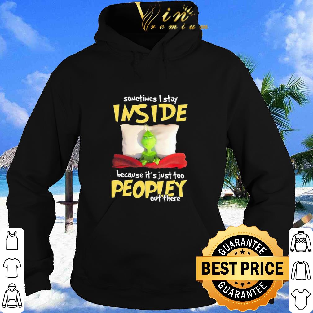 Top Grinch sometimes i stay inside because it’s just too peopley out there shirt