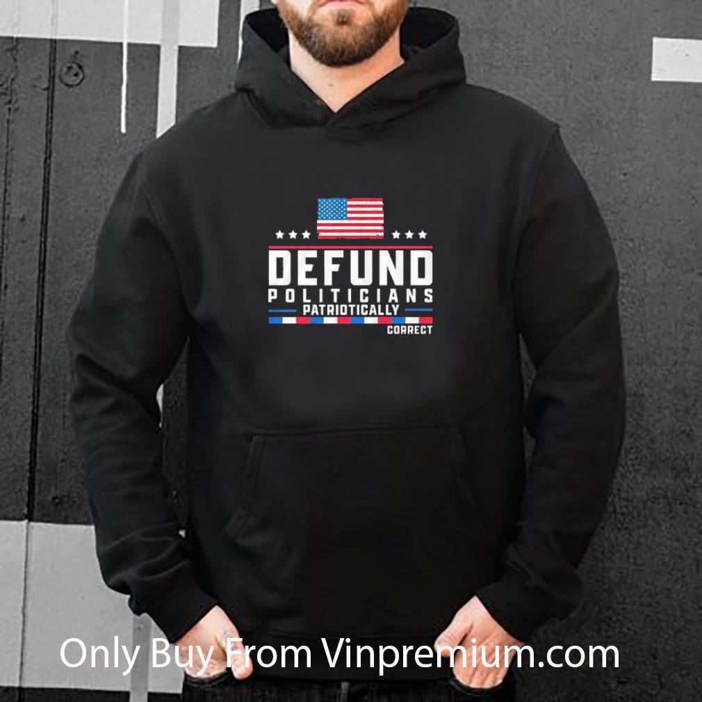 Top American Flag Defund Politicians Patriotically Correct shirt