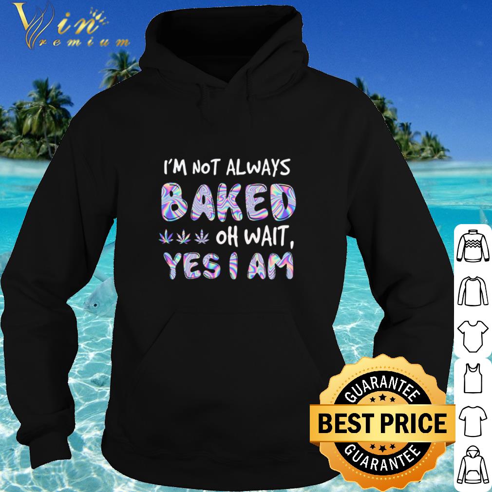 Pretty I’m Not Always Baked Oh Wait Yes I Am Retro shirt