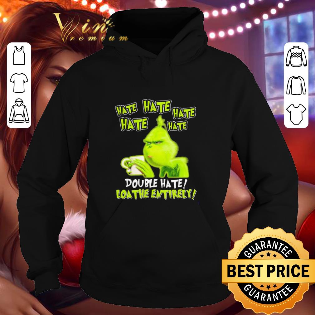 Grinch Drinking Coffee Double Hate Loathe Entirely shirt