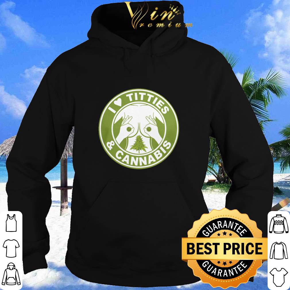 I Love Tiitties And Cannabis shirt