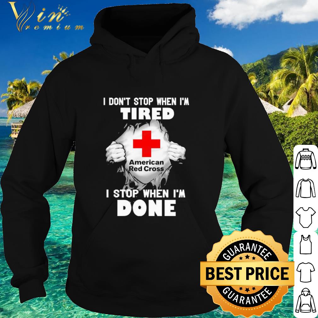 Original American Red Cross Inside Me I Don’t Stop When I’m Tired I Stop When I’m Done shirt