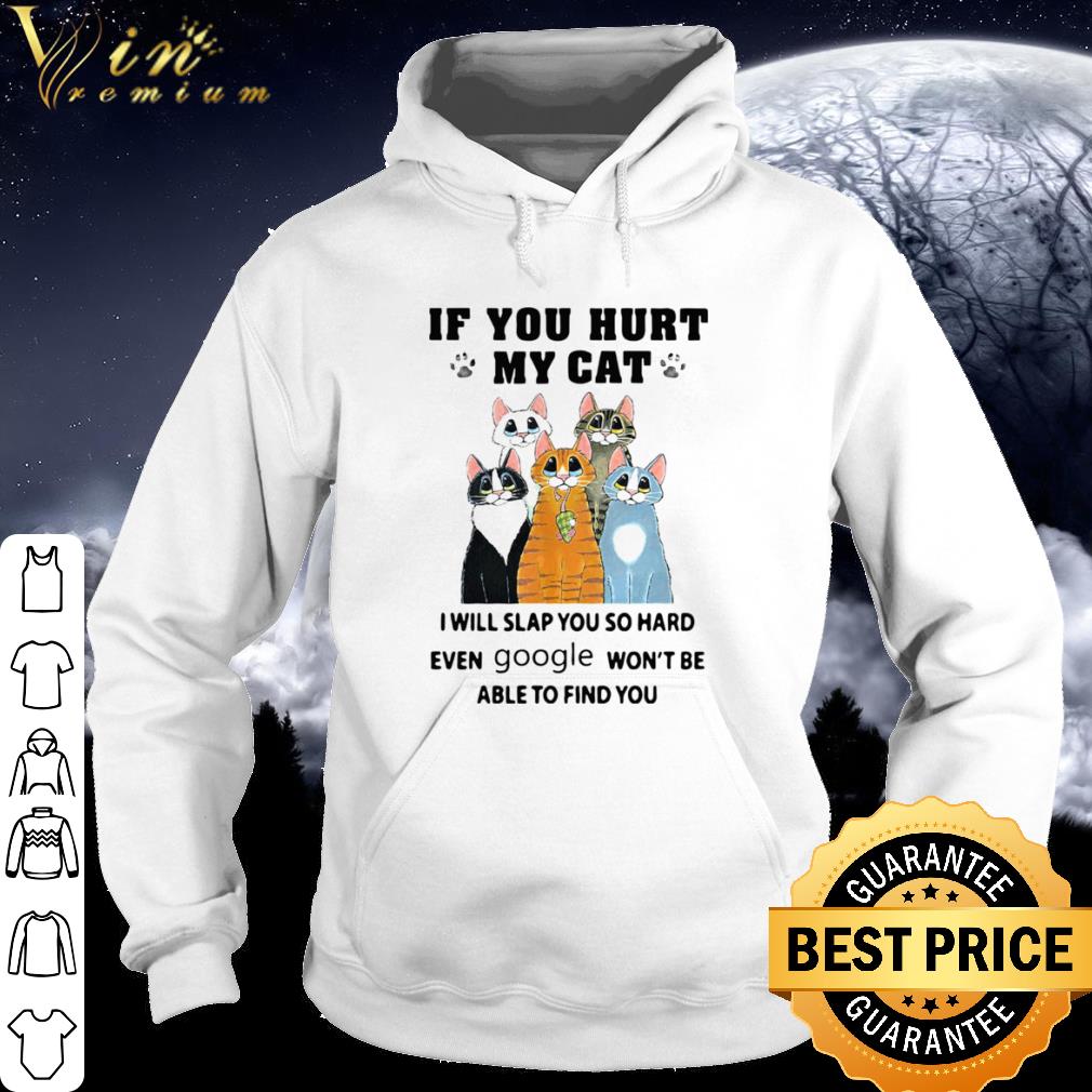 Premium If You Hurt My Cats I Will Slap You So Hard Even Google shirt
