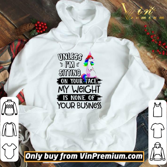 unicorn unless i’m sitting on your face my weight is none of your business shirt