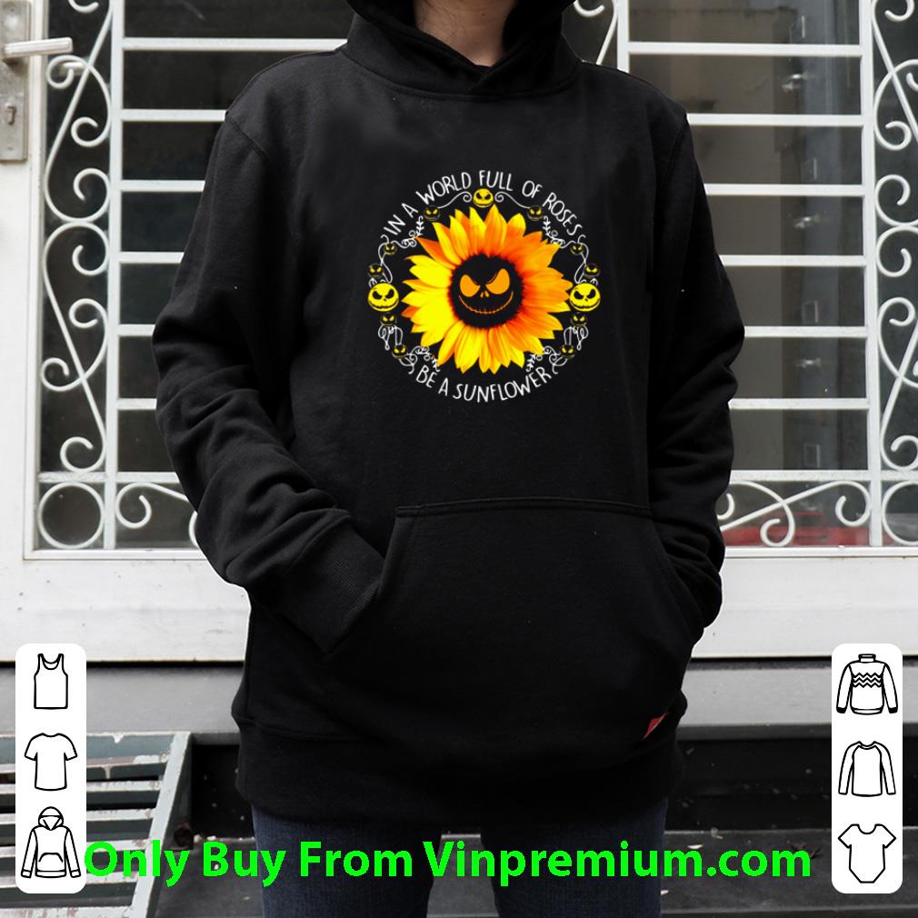 Awesome Face Jack Skellington In A World Full Of Roses Be A Sunflower shirt