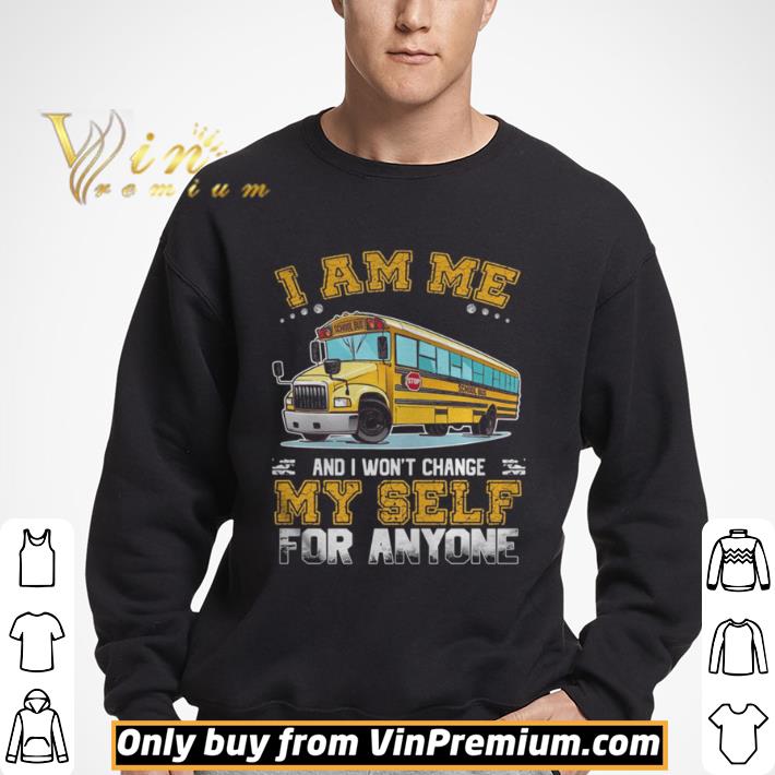 School Bus I am me and I won’t change my self for anyone shirt