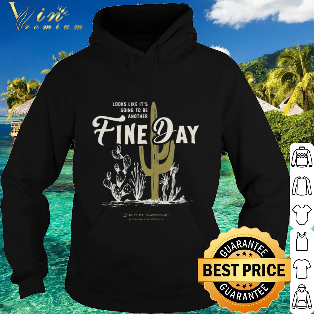 Premium Looks Like Its Going To Be Another Fine Day John Wayne Stock Supply shirt