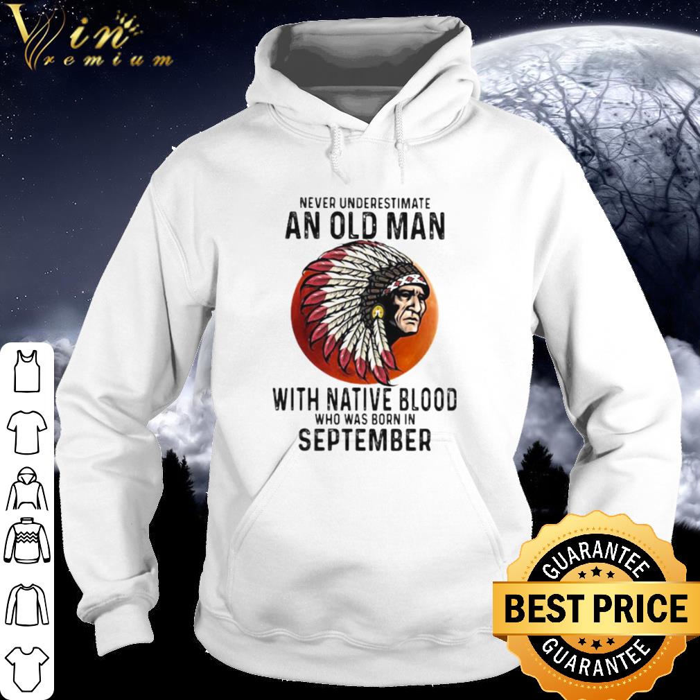 Official Never Underestimate An Old Man With Native Blood Who Was Born In September Sunset shirt