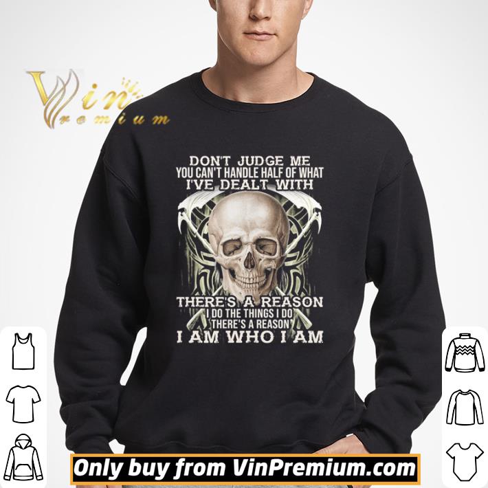 Skull don’t judge me you can’t handle half of what i’ve dealt with there’s a reason shirt