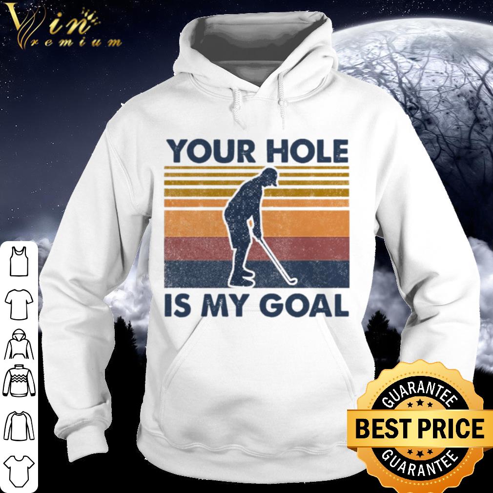 Cool Vintage You Hole Is My Goal shirt