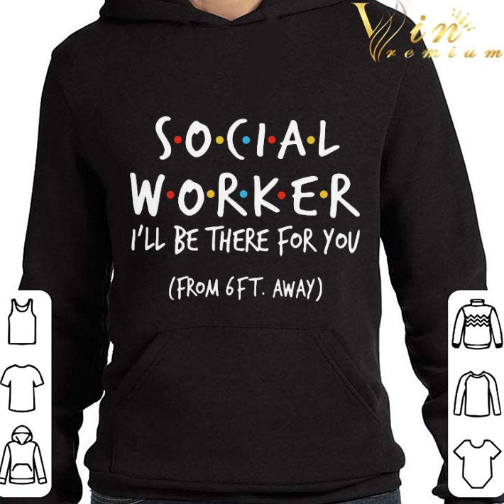 Friends Social Worker I’ll Be There For You From 6ft Away Coronavirus shirt