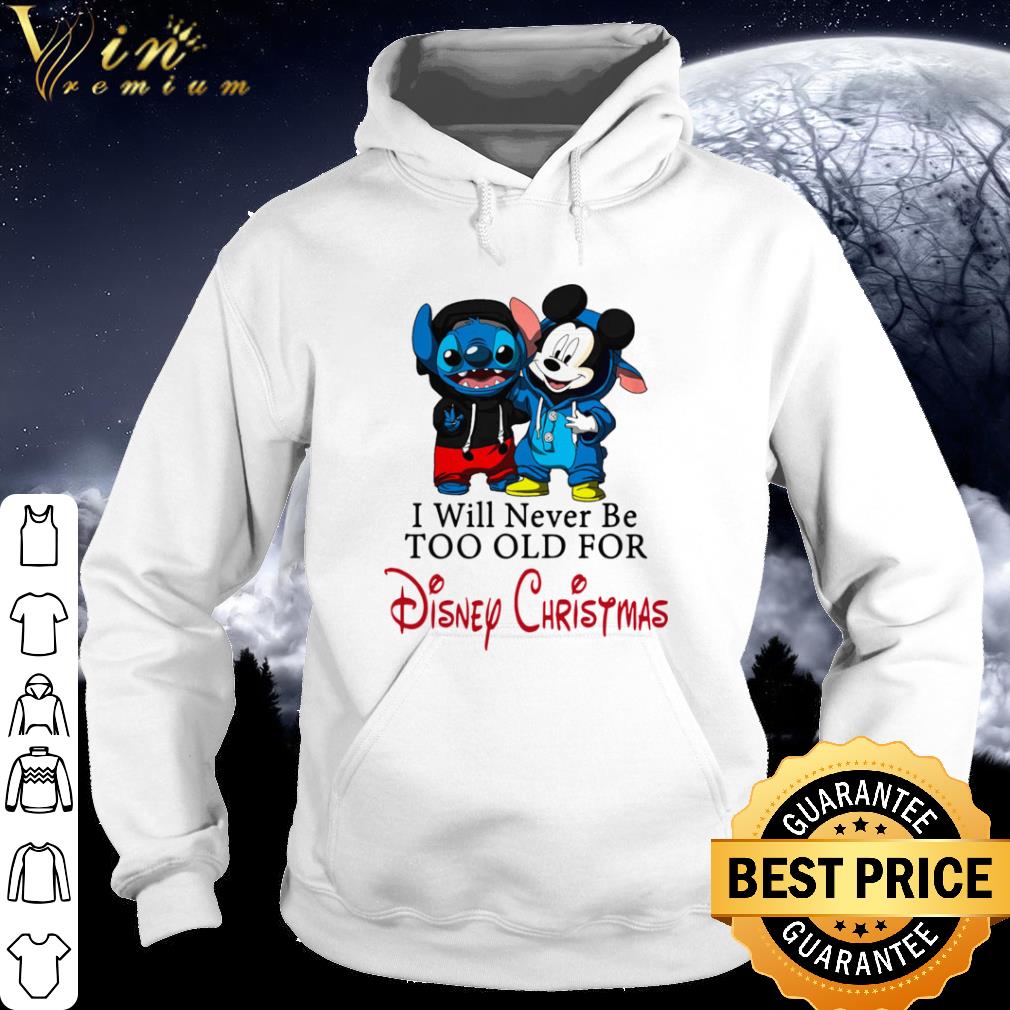 Nice I Will Never Be Too Old For Disney Christmas shirt