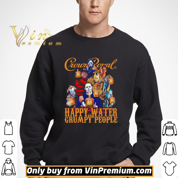Horror Crown Royal happy water for grumpy people shirt
