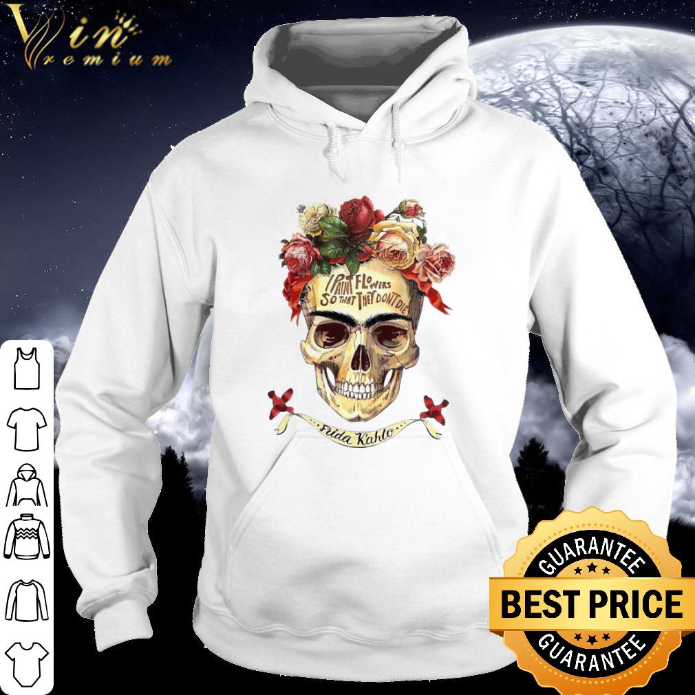 Top I Paint Flowers So That They Don’t Die Frida Kahlo Skull shirt
