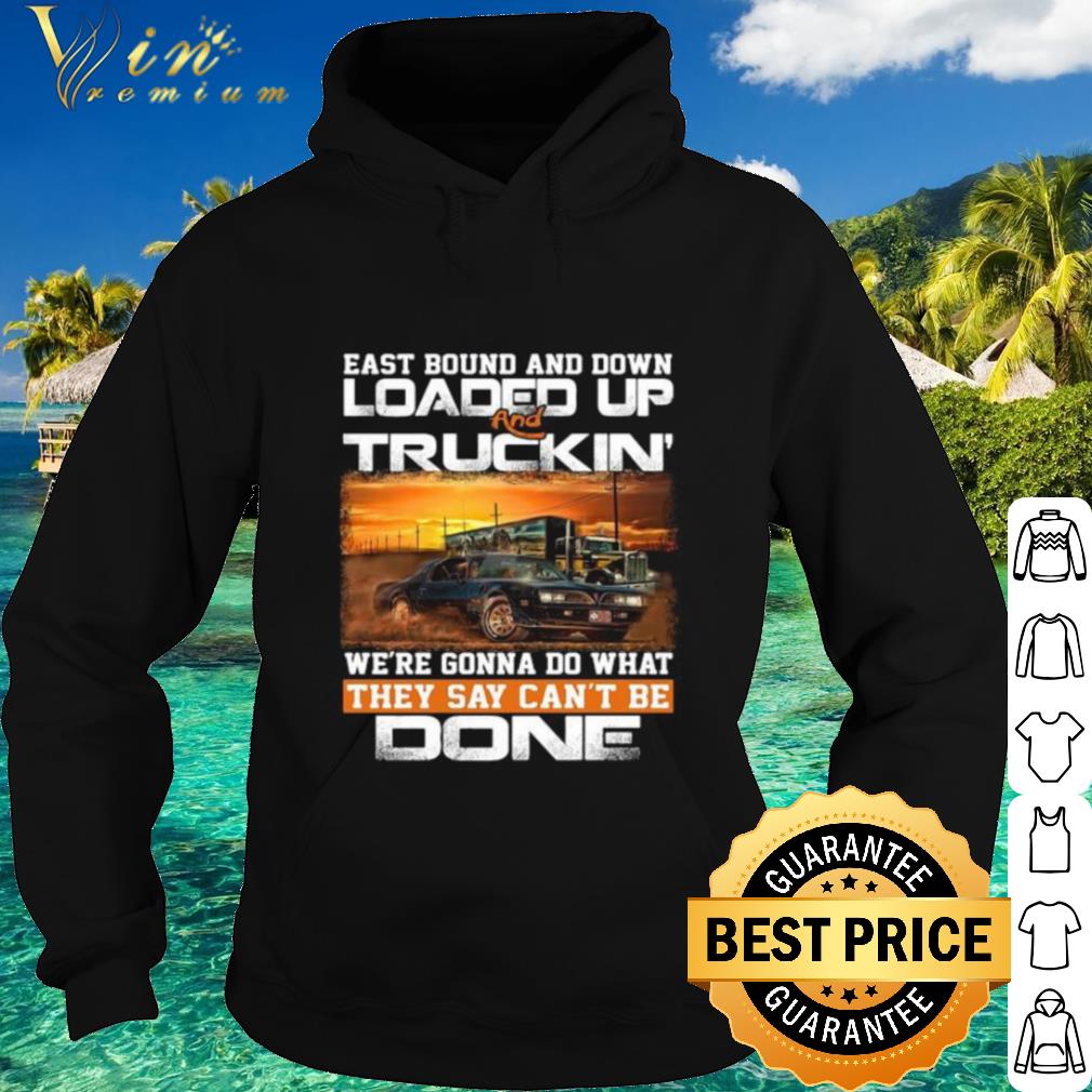 Pretty East bound and down loaded up and truckin we’re gonna do shirt