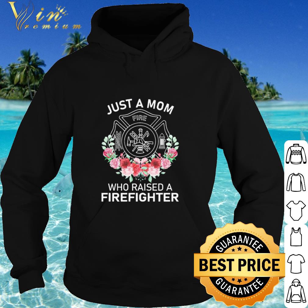Official Flowers Just A Mom Who Raised A Firefighter Logo shirt