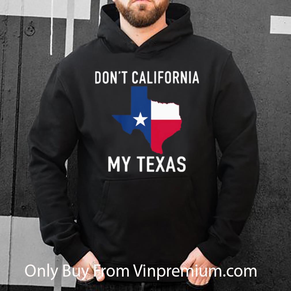 Great Don't California My Texas shirt