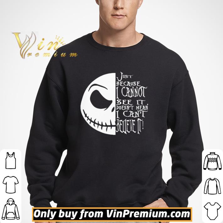 Jack Skellington just because I cannot see it doesn’t mean I can’t believe it shirt