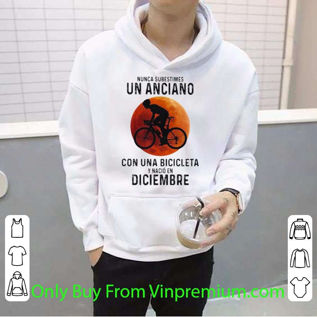 Great Nunca Subestimes Un Anciano Con Una Bicicleta Y Nacio En Diciembre Sunset shirt