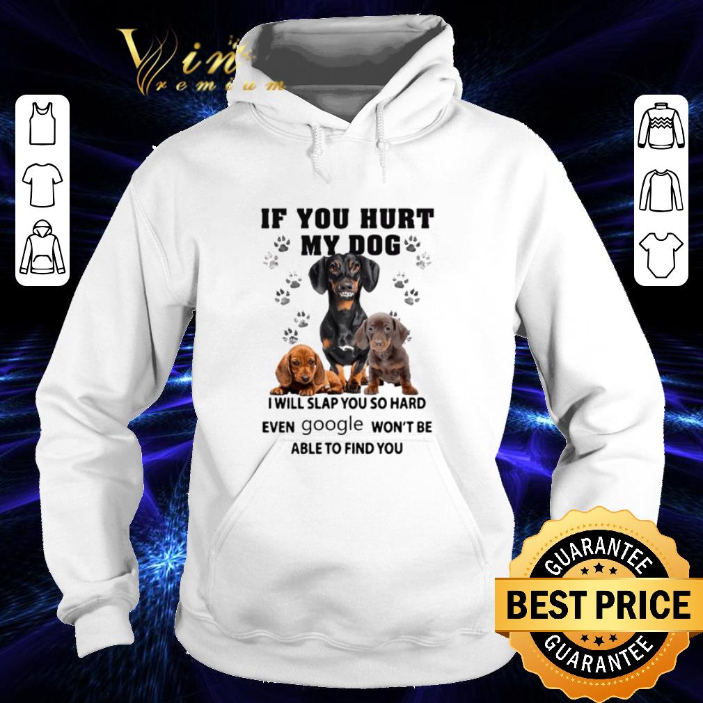 Dachshund If You Hurt My Dog I Will Slap You So Hard Even Google shirt