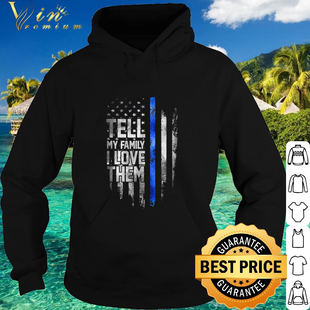 Nice American Flag Tell My Family I Love Them Thin Blue Line shirt