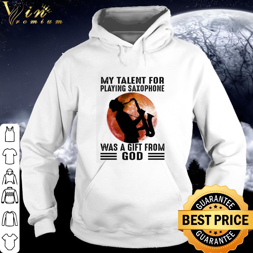 Official My talent for playing Saxophone was a gift from god Moon shirt