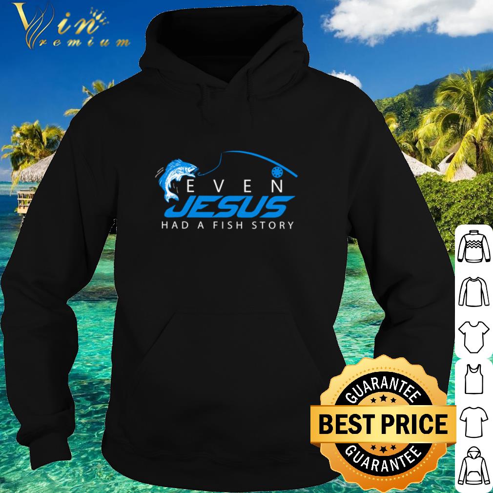 Best Fishing Even Jesus had a fish story shirt