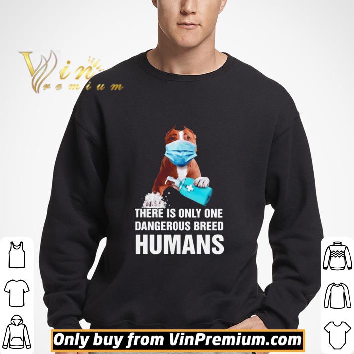 Pitbull there is only one dangerous breed humans shirt