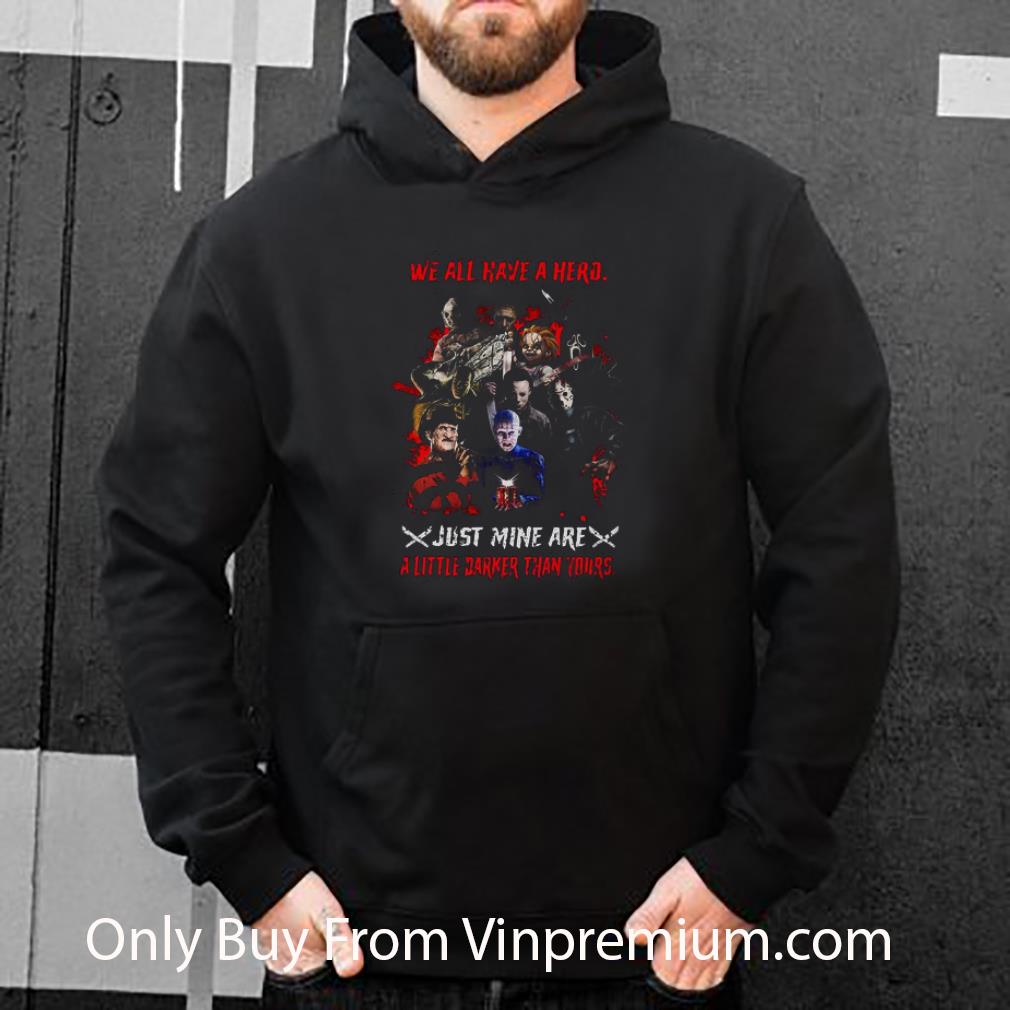 Premium Halloween Horror Characters We All Have A Hero Just Mine Are A Little Darker Than Yours shirt