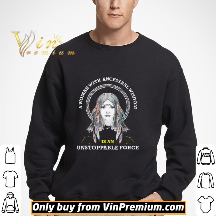 A Woman With Ancestral Wisdom Is An Unstoppable Force shirt 3 A Woman With Ancestral Wisdom Is An Unstoppable Force shirt