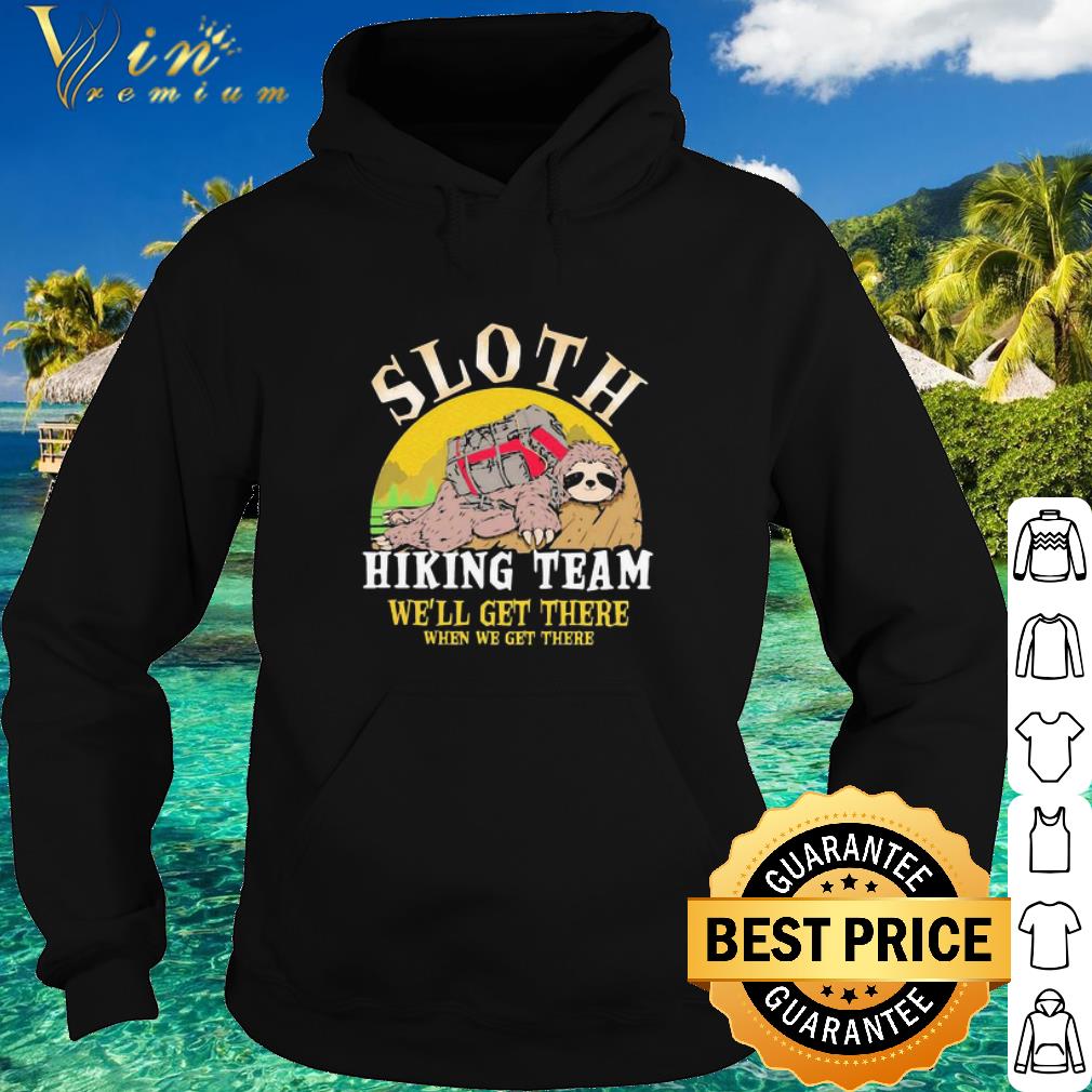 Cool Sloth Hiking Team We Will Get There When We Get There shirt
