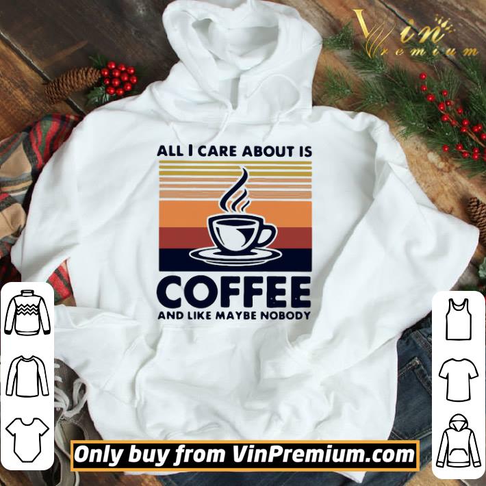All I Care About Is Coffee And Like Maybe Nobody Vintage Retro shirt 3 All I Care About Is Coffee And Like Maybe Nobody Vintage Retro shirt