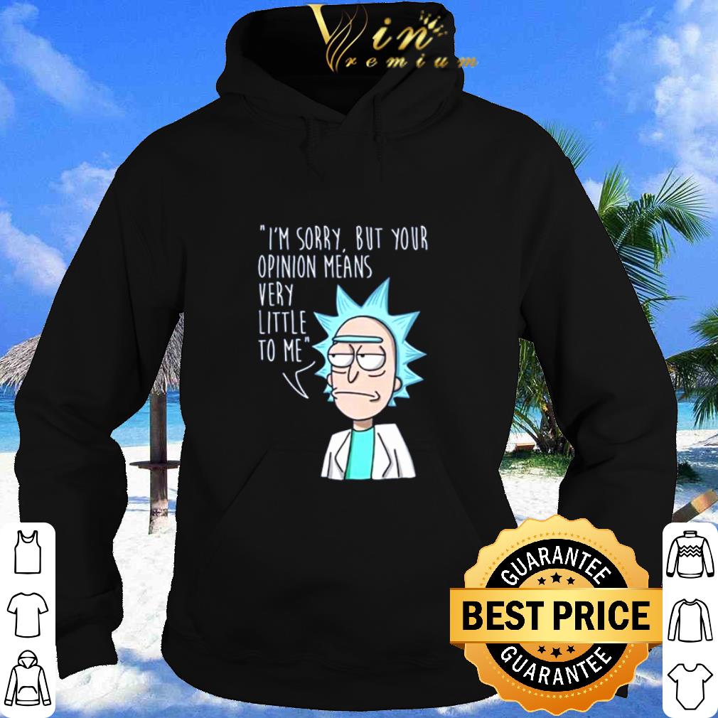 Top Rick Sanchez I’m sorry but your opinion means very little to me shirt