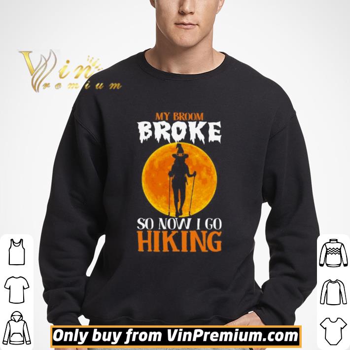Witch My broom broke so now i go hiking Halloween shirt