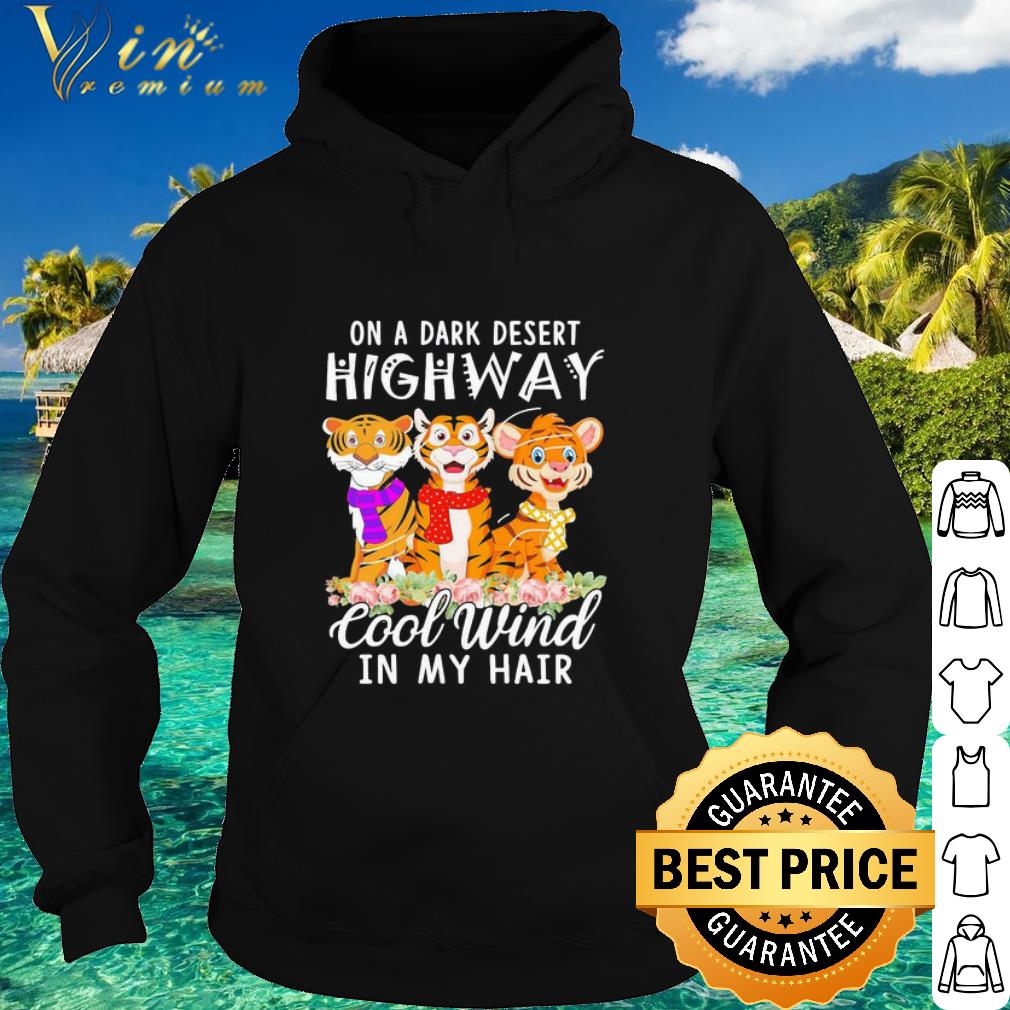 Pretty Tigers Flower On a dark desert Highway Cool Wind in my hair shirt