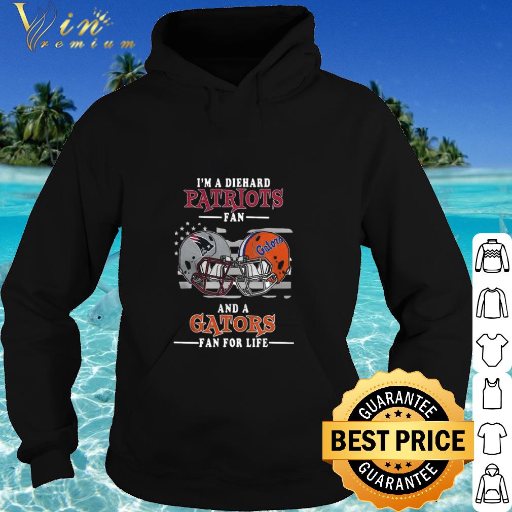 Cool I’m A Die Hard Patriots Fan And A Gator Fan For Life shirt