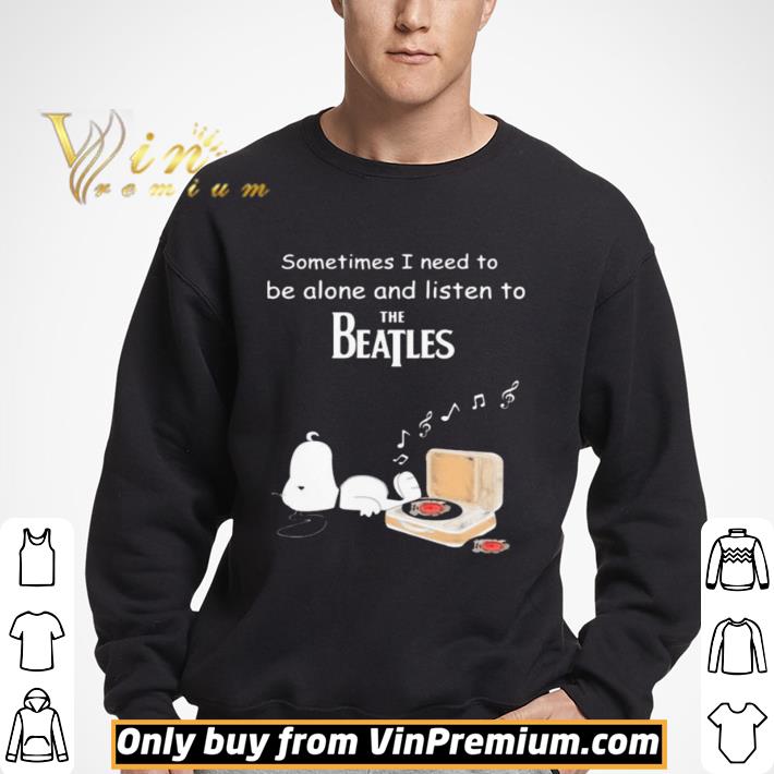 Snoopy sometimes i need to be alone and listen to the beatles shirt