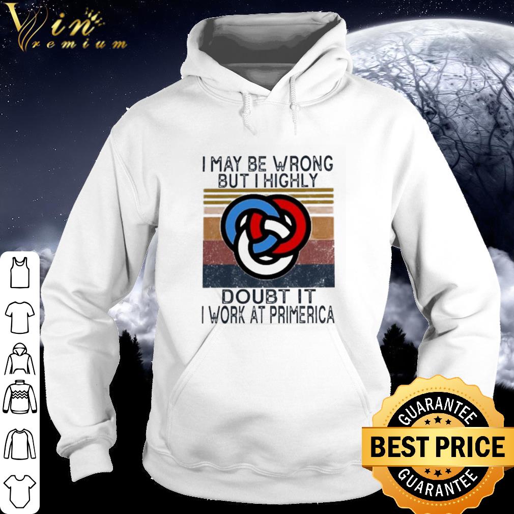 Nice Vintage I May Be Wrong But I Highly Doubt It I Work At Primerica shirt