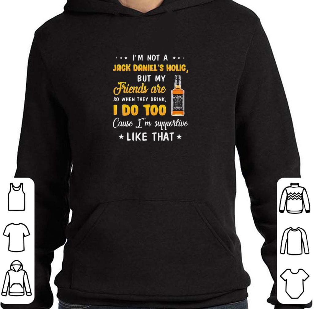 Nice I’m not a jack daniel’s holic but my friends are so when drink i do too cause i’m supportive like that shirt