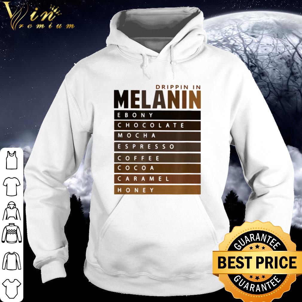 Best DRIPPIN IN MELANIN EBONY CHOCOLATE MOCHA ESPRESSO COFFEE COCOA CARAMEL HONEY shirt