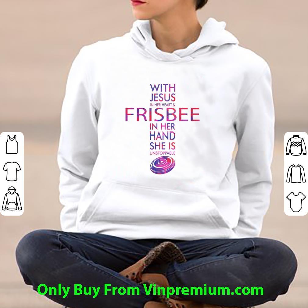 Nice Cross With Jesus In Her Heart And Frisbee In Her Hand She Is Unstoppable shirt